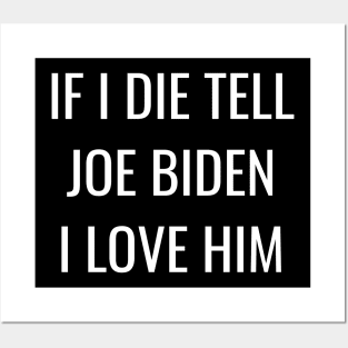 If I Die Tell Joe Biden I Love Him | Funny Joe Biden Shirt Posters and Art